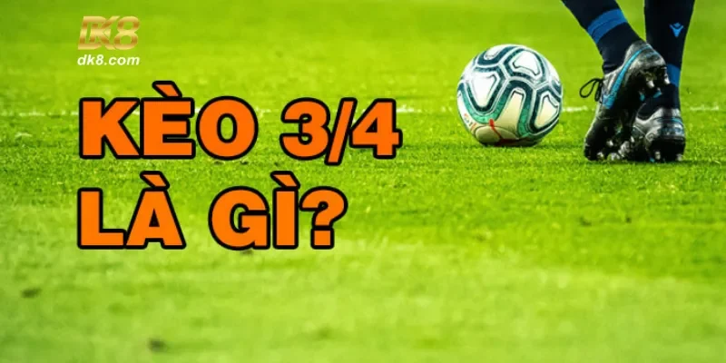 Khám phá kèo chấp 3/4 là gì?