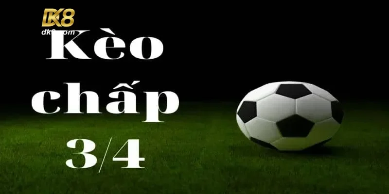 Khám phá kèo chấp 3/4 - Sức hút của kèo chấp 3/4